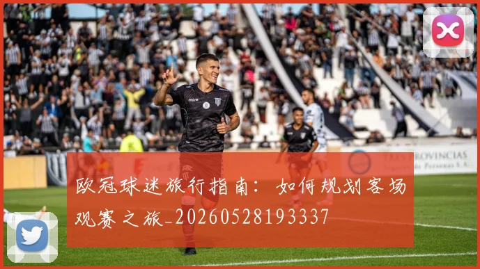 欧冠球迷旅行指南：如何规划客场观赛之旅_20260528193337