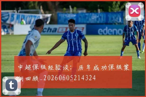 中超保级经验谈:历年成功保级案例回顾_20260605214324