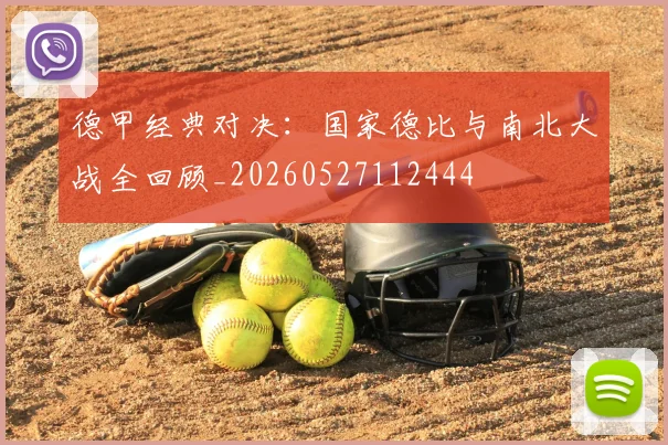 德甲经典对决:国家德比与南北大战全回顾_20260527112444