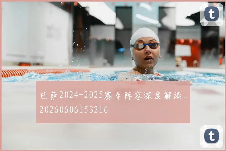 巴萨2024-2025赛季阵容深度解读_20260606153216