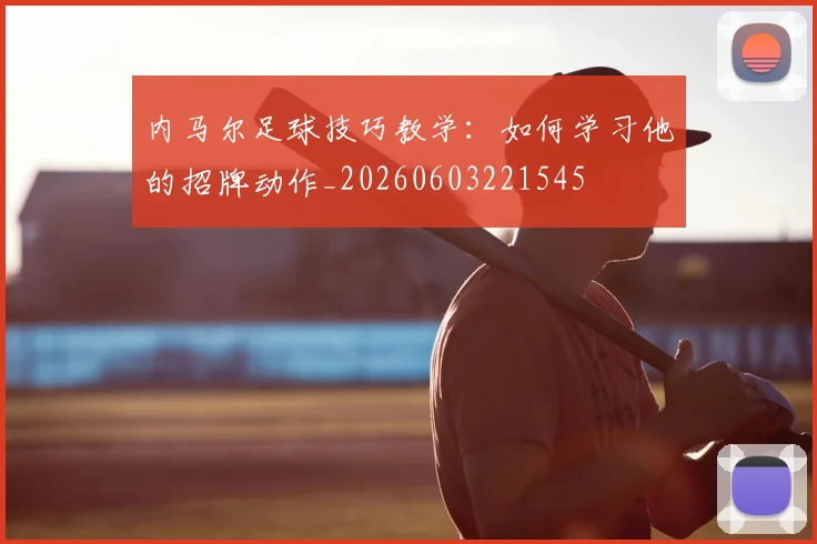 内马尔足球技巧教学:如何学习他的招牌动作_20260603221545