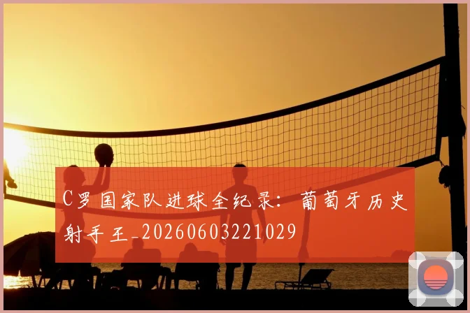 C罗国家队进球全纪录：葡萄牙历史射手王_20260603221029