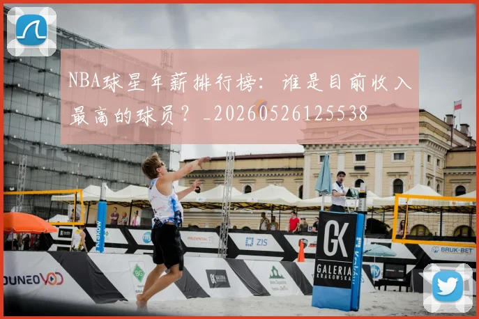 NBA球星年薪排行榜：谁是目前收入最高的球员？_20260526125538